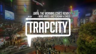 Kris Kross Amsterdam & CHOCO - Until The Morning (CMC$ Remix)