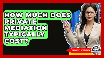 How Much Does Private Mediation Typically Cost? - Learn About Libertarianism