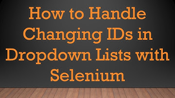 How to Handle Changing IDs in Dropdown Lists with Selenium