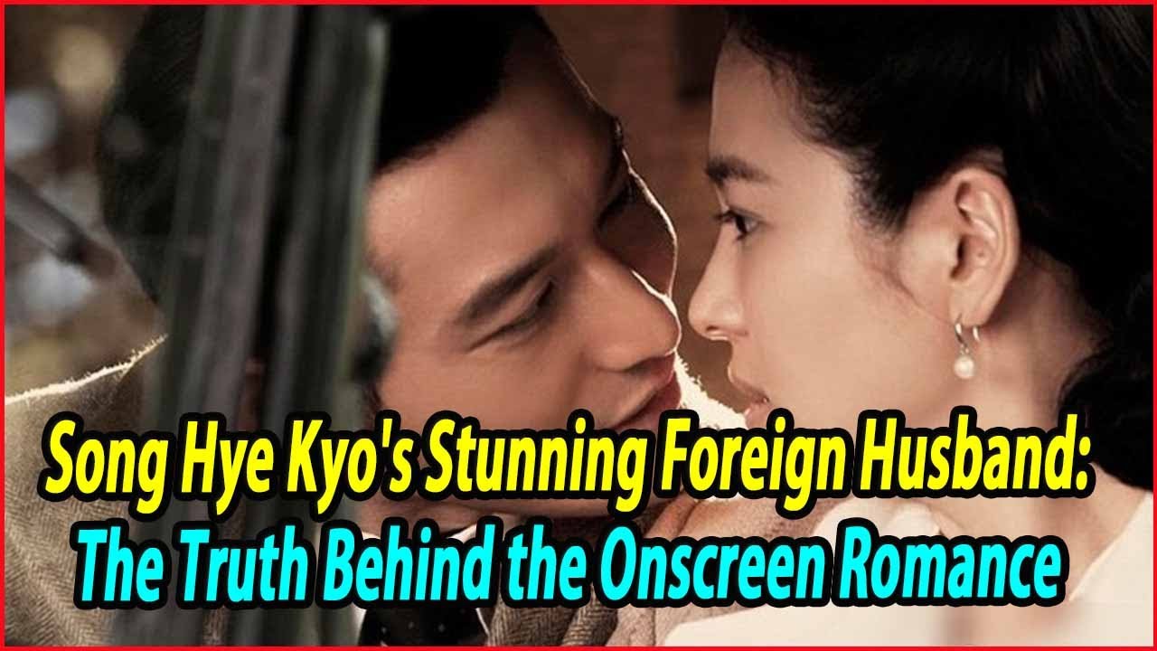 Song Hye Kyo's Stunning Foreign Husband: The Truth Behind the Onscreen Romance