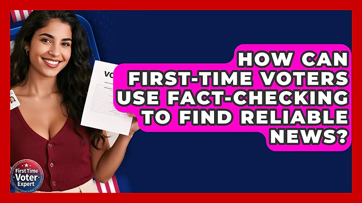 How Can First-time Voters Use Fact-checking To Find Reliable News? - First Time Voter Expert
