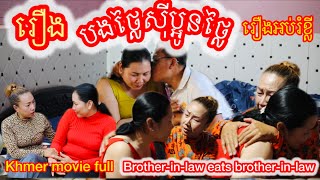 រឿងបងថ្លៃសុីប្អូនថ្លៃ Khmer movie full Brother-in-law eats brother-in-law