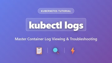 kubectl logs: Master Kubernetes Container Log Viewing & Troubleshooting Tutorial