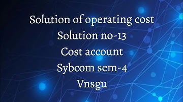 @dearmitroo SOLUTION OF OPERATING COST, SOLUTION NO-14 ,COST ACCOUNT SYBCOM, SEM-4 ,VNSGU