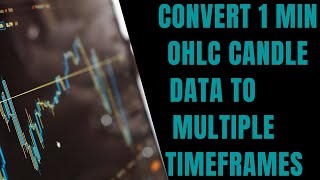 Convert 1 Min OHLC Candle data to Multiple Time frames | Python