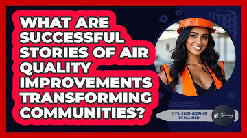 What Are Successful Stories Of Air Quality Improvements Transforming Communities?