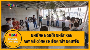 Những người Nhật yêu cồng chiêng Tây Nguyên | VTV4