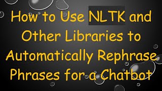 How to Use NLTK and Other Libraries to Automatically Rephrase Phrases for a Chatbot screenshot 4