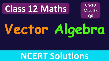 Class 12 Maths | Chapter 10 | Vector Algebra |  Miscellaneous Exercise - Q6 | NCERT Solutions