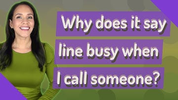 Why does it say line busy when I call someone?