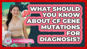 What Should You Know About CF Gene Mutations For Diagnosis? - Cystic Fibrosis Health Hub