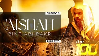 The 100 | Ep.6 - 'Aishah bint Abi Bakr (Part Two) | Shaykh Uthman ibn Farooq