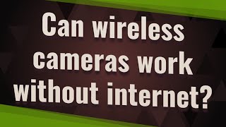 Can wireless cameras work without internet?