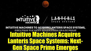 Intuitive Machines Acquires Lanteris Space Systems: Next-Gen Space Prime Emerges