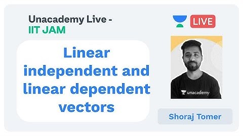 Linear independent and linear dependent vectors by Shoraj Tomer | Unacademy Live IIT JAM