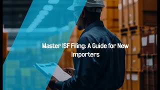 Master ISF Filing: A Guide for New Importers