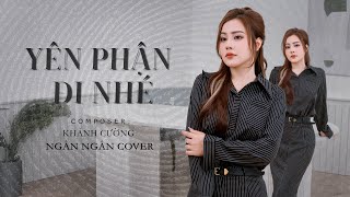 YÊN PHẬN ĐI NHÉ - KHÁNH CƯỜNG | NGÂN NGÂN COVER | Trao người bốn chữ anh chẳng muốn giữ …