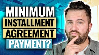 What Is the Minimum Payment the IRS Will Accept In an Installment Agreement?