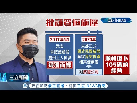"關切"後105號碼頭入顏家！張廖萬堅批顏寬恒"未利益迴避" 律師曝若屬實最重可判7年 交通部長王國財：政風調查中│記者 周楷 陳君傑│【台灣要聞】20211128│三立iNEWS