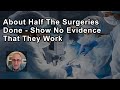 About Half Of The Surgeries Done In The World Don't Have Very Good Evidence That They Work