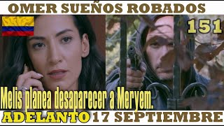 OMER SUEÑOS ROBADOS I Cap 151 I  jueves 17 de septiembre I Melis planea desaparecer a Meryem.