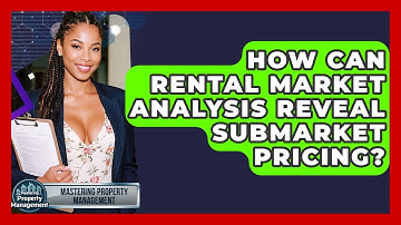 How Can Rental Market Analysis Reveal Submarket Pricing? - Mastering Property Management