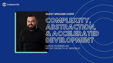 Codesmith Speaker Series: Complexity Abstraction & Accelerated Development [w/ Lukas Ruebbelke]