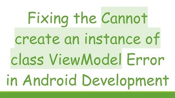 Fixing the Cannot create an instance of class ViewModel Error in Android Development