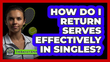How Do I Return Serves Effectively In Singles?