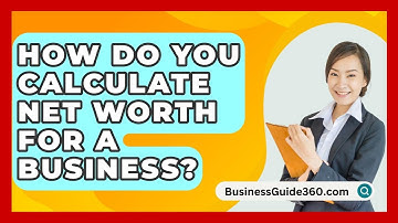 How Do You Calculate Net Worth For A Business? - BusinessGuide360.com
