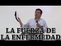 LA FUERZA DE LA ENFERMEDAD - Domingo 17 de Junio de 2018 - Pastor Porfirio Martínez