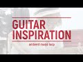 Guitar Inspiration | 2 mins ambient music Loop by Soni@GDJYB