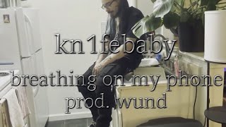 kn1febaby - Breathing on My Phone prod. wund