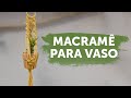 Macramê para Vaso | Tutorial Passo a Passo