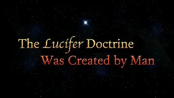 The Lucifer Doctrine Was Created By Man