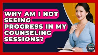 Why Am I Not Seeing Progress In My Counseling Sessions? - Second Chance Journey
