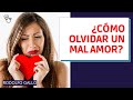 Cómo olvidar un mal amor a tu ex y superar una ruptura amorosa