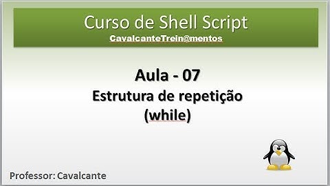 Curso Shell Script - aula 07 -Estrutura de repetição While em Shell script Bash