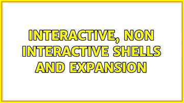 Interactive, non interactive shells and expansion