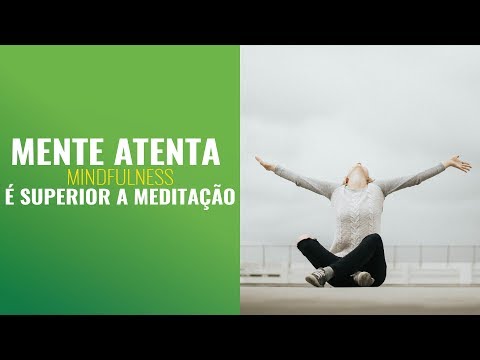 Mente Atenta (Mindfulness) É o Principal Recurso de Saúde e É Superior À Meditação