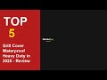 Top 5 Best Grill Cover Waterproof Heavy Duty in 2025 - Review