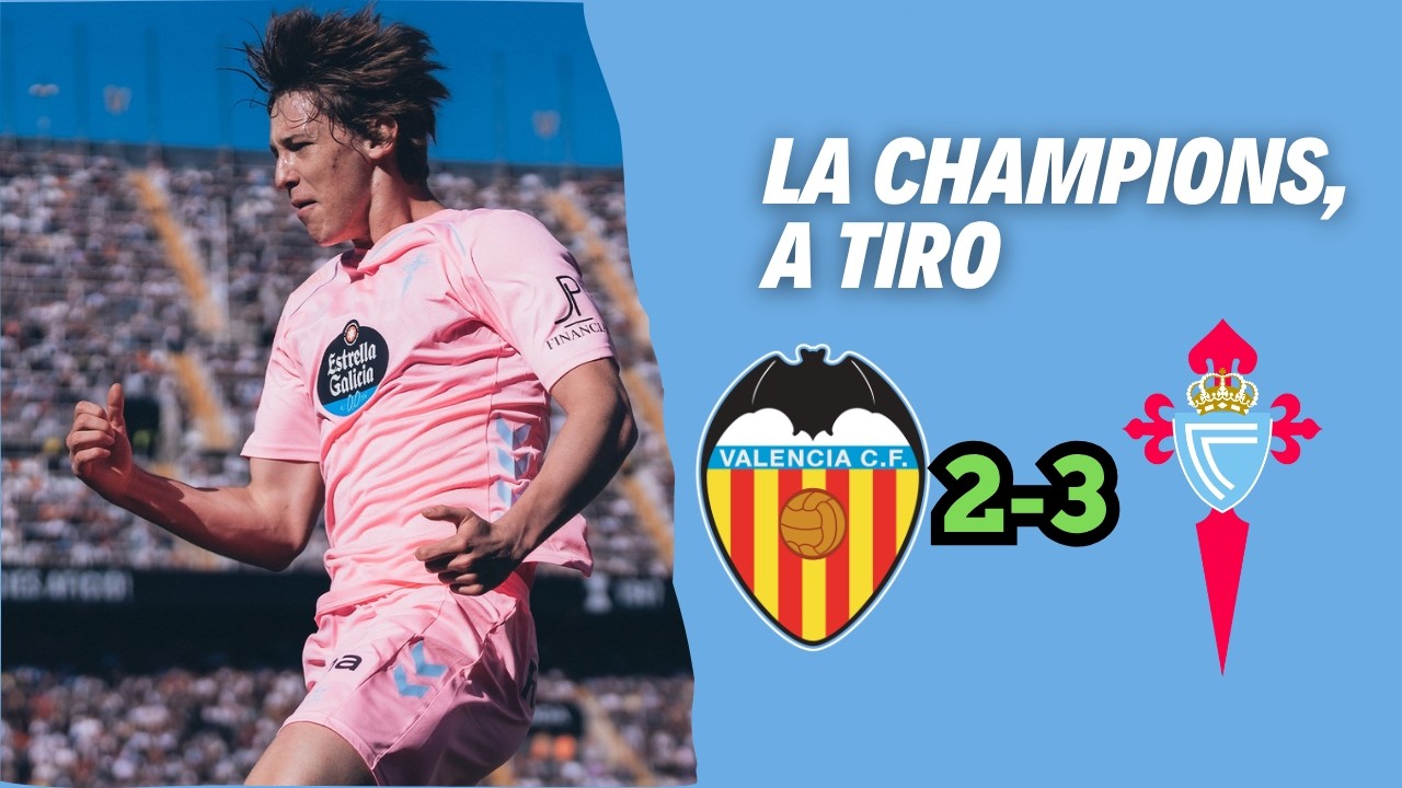 LA CHAMPIONS SE PONE A TIRO | POST VALENCIA 2-3 CELTA