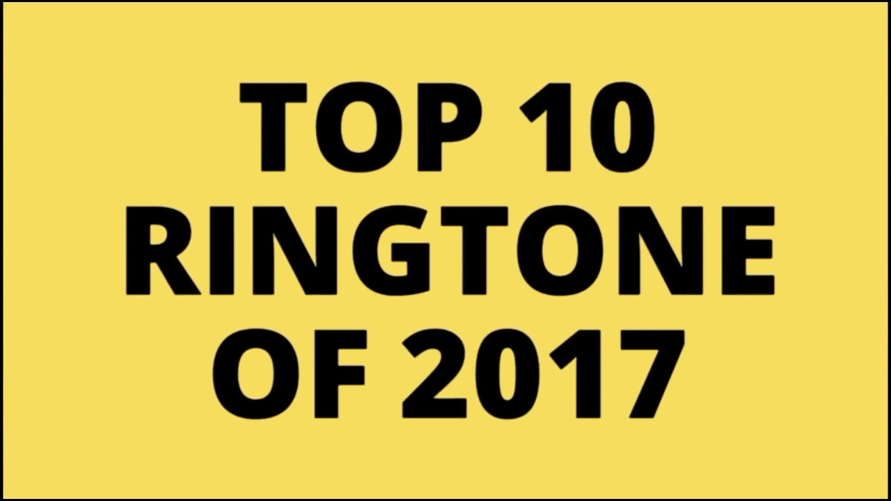 TOP 10 RINGTONE OF 2017 YouTube TOP 10 RINGTONE OF 2017 YouTube