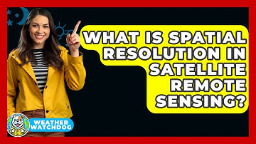 What Is Spatial Resolution In Satellite Remote Sensing? - Weather Watchdog