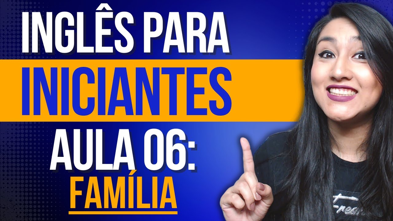 INGLÊS PARA INICIANTES - AULA 06: NOMES DA FAMÍLIA