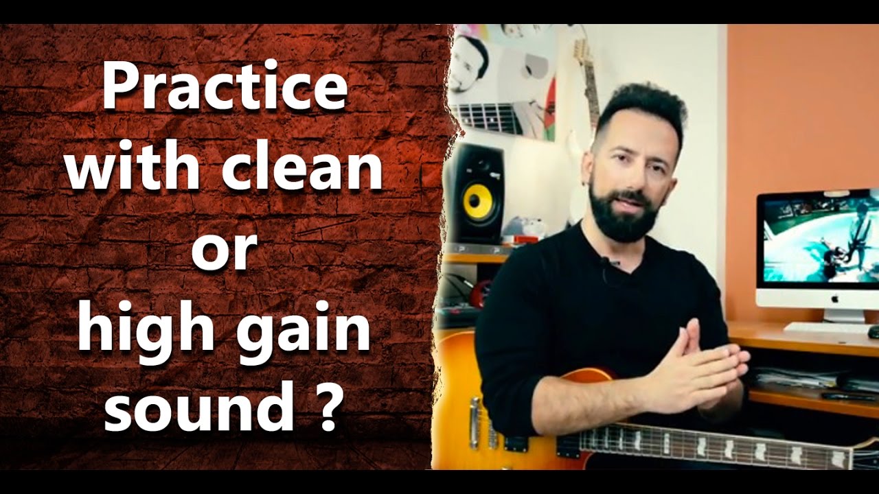 "Should we use clean sound or high gain sound when practicing in