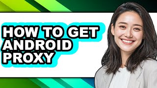 How to Get Android Proxy (easy Method)