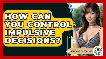 How Can You Control Impulsive Decisions? - High School Toolkit