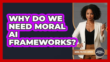Why Do We Need Moral AI Frameworks? - Moral Politics Experts
