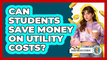 Can Students Save Money On Utility Costs? - Budgeting as a Student